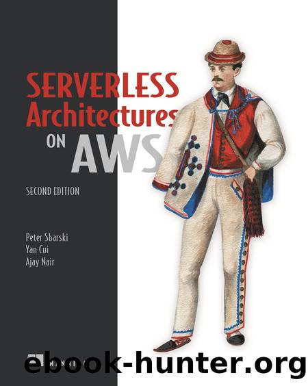 Serverless Architectures on AWS, Second Edition by Peter Sbarski;Yan Cui;Ajay Nair;
