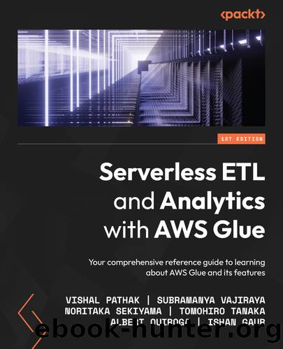 Serverless ETL and Analytics with AWS Glue by Vishal Pathak Subramanya Vajiraya Noritaka Sekiyama Tomohiro Tanaka Albert Quiroga Ishan Gaur
