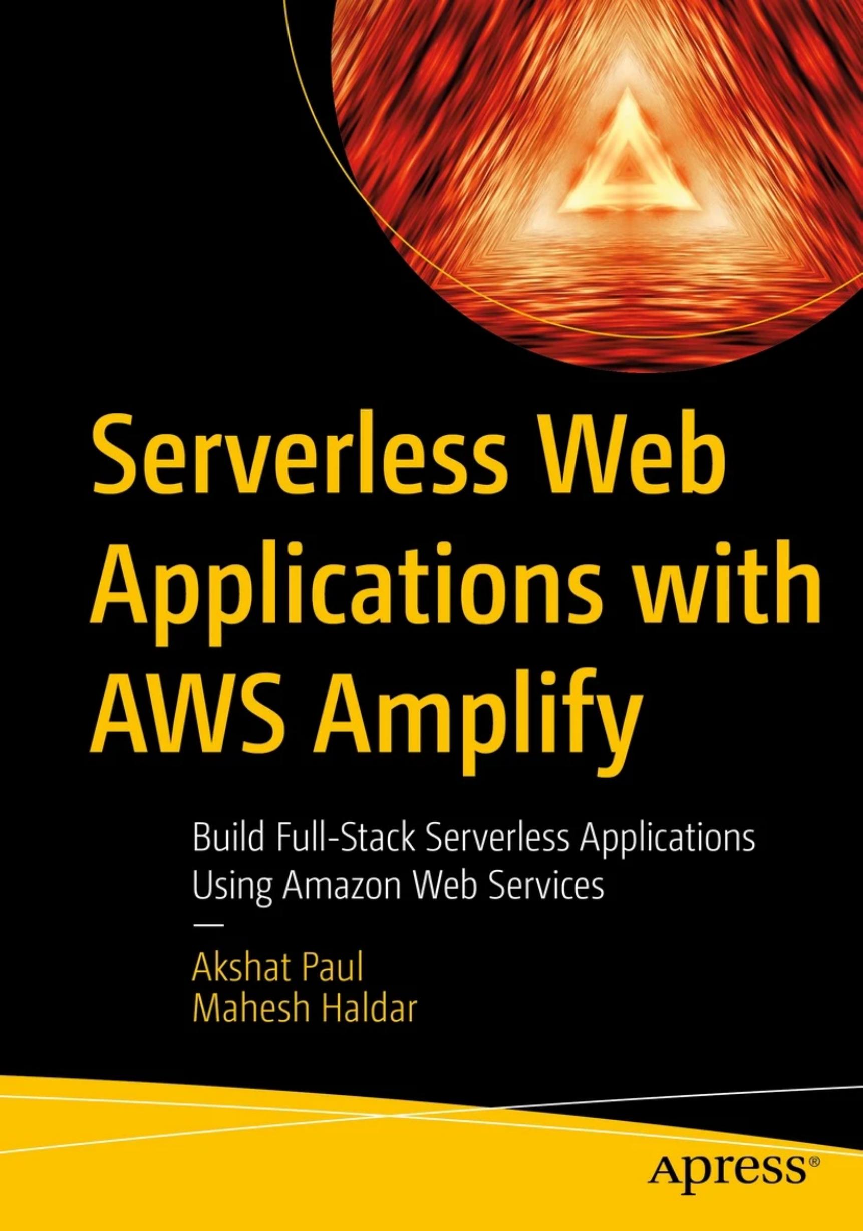Serverless Web Applications with AWS Amplify: Build Full-Stack Serverless Applications Using Amazon Web Services by Akshat Paul Mahesh Haldar