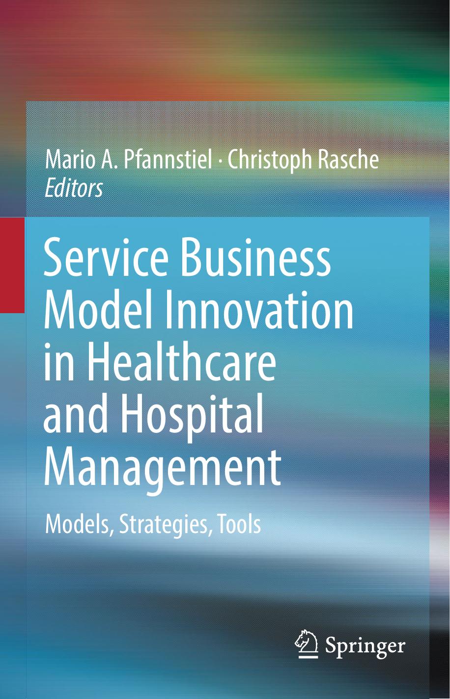 Service Business Model Innovation in Healthcare and Hospital Management: Models, Strategies, Tools by Mario A. Pfannstiel Christoph Rasche (eds.)
