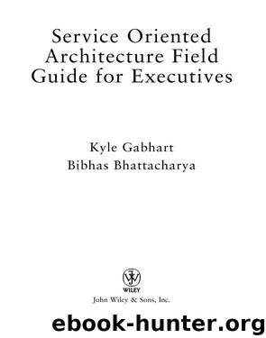 Service Oriented Architecture Field Guide for Executives by Kyle Gabhart