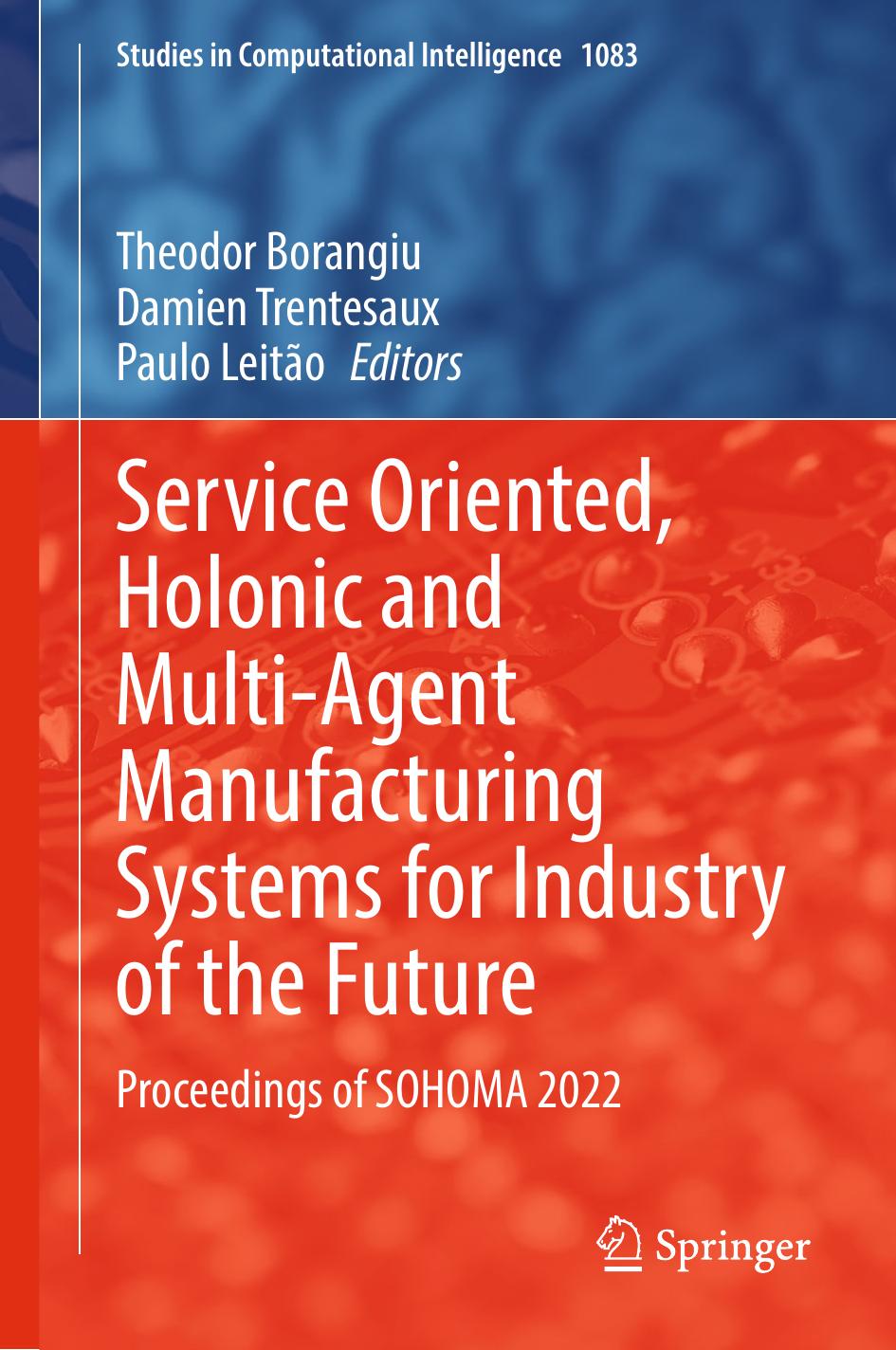 Service Oriented, Holonic and Multi-Agent Manufacturing Systems for Industry of the Future: Proceedings of SOHOMA 2022 by Theodor Borangiu Damien Trentesaux Paulo Leitão