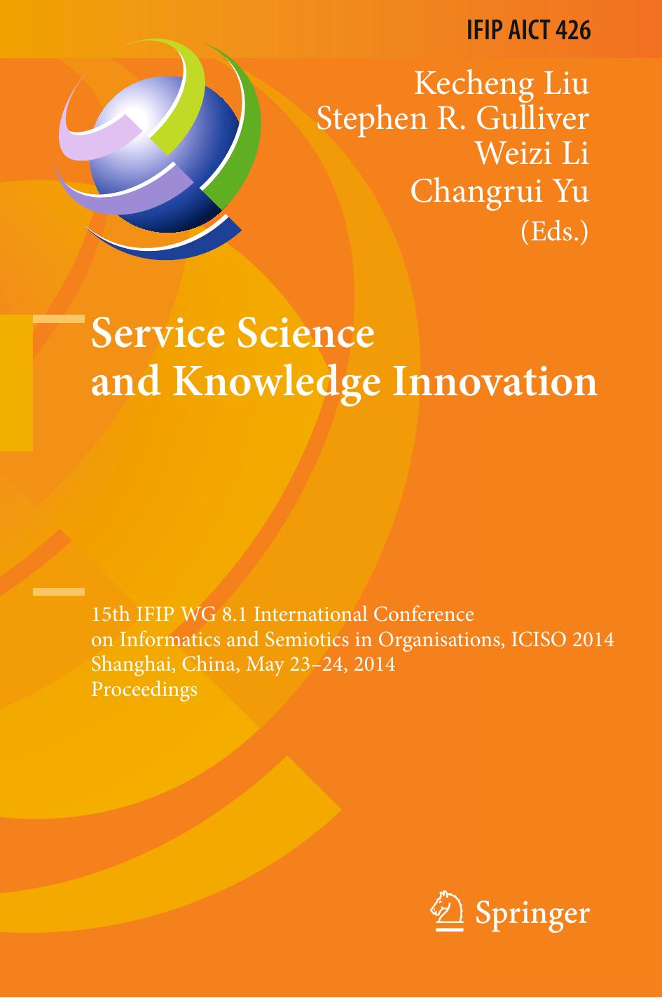 Service Science and Knowledge Innovation: 15th IFIP WG 8.1 International Conference on Informatics and Semiotics in Organisations, ICISO 2014, Shanghai, China, May 23-24, 2014. Proceedings by Kecheng Liu Stephen R. Gulliver Weizi Li Changrui Yu (eds.)