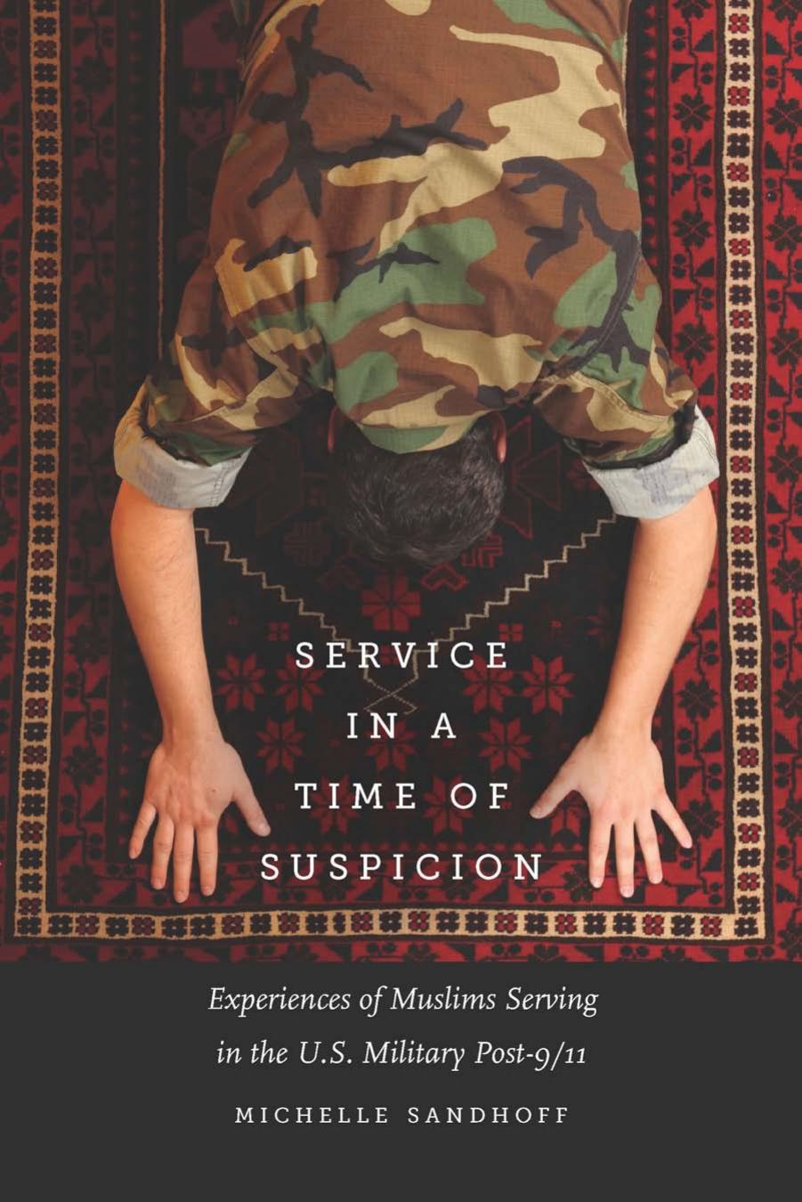 Service in a Time of Suspicion: Experiences of Muslims Serving in the U.S. Military Post-911 by Michelle Sandhoff