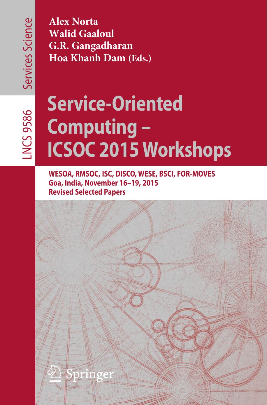 Service-Oriented Computing â ICSOC 2015 Workshops: WESOA, RMSOC, ISC, DISCO, WESE, BSCI, FOR-MOVES, Goa, India, November 16-19, 2015, Revised Selected Papers by Alex Norta Walid Gaaloul G. R. Gangadharan Hoa Khanh Dam (eds.)