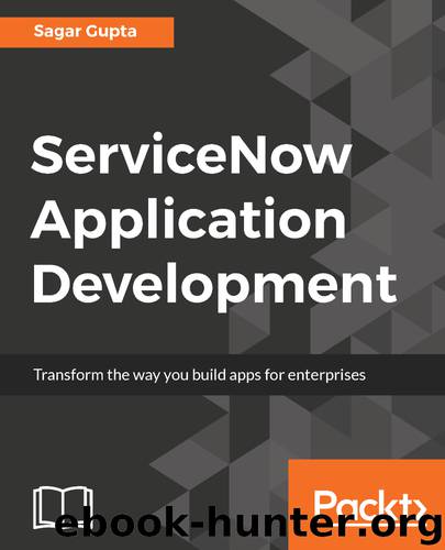 ServiceNow Application Development by Sagar Gupta