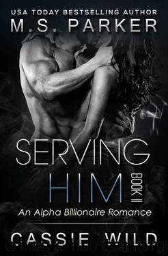 Serving HIM Vol. 2: Alpha Billionaire Romance by Parker M. S. & Wild Cassie