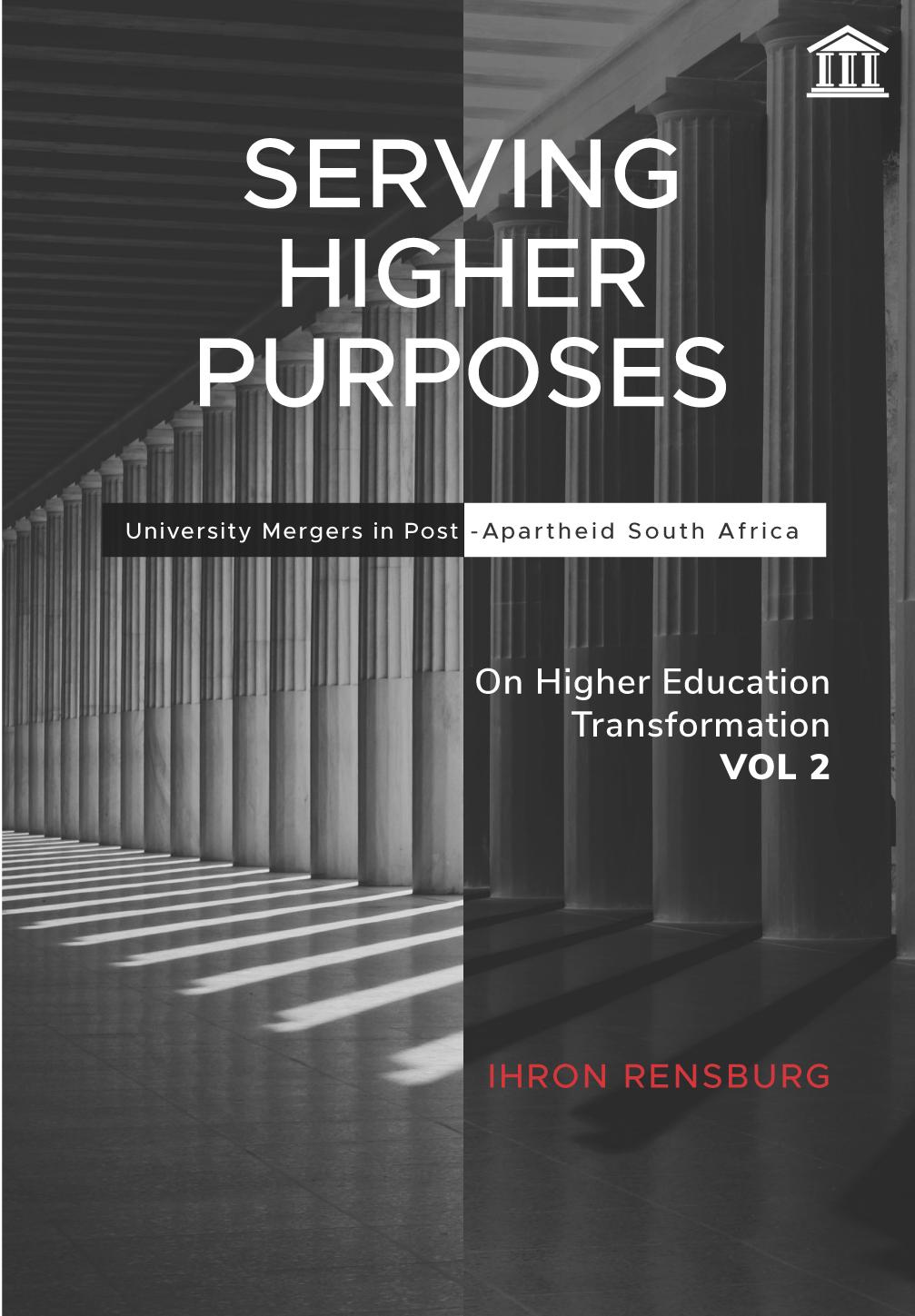 Serving Higher Purposes : University Mergers in Post-Apartheid South Africa by Ihron Rensburg