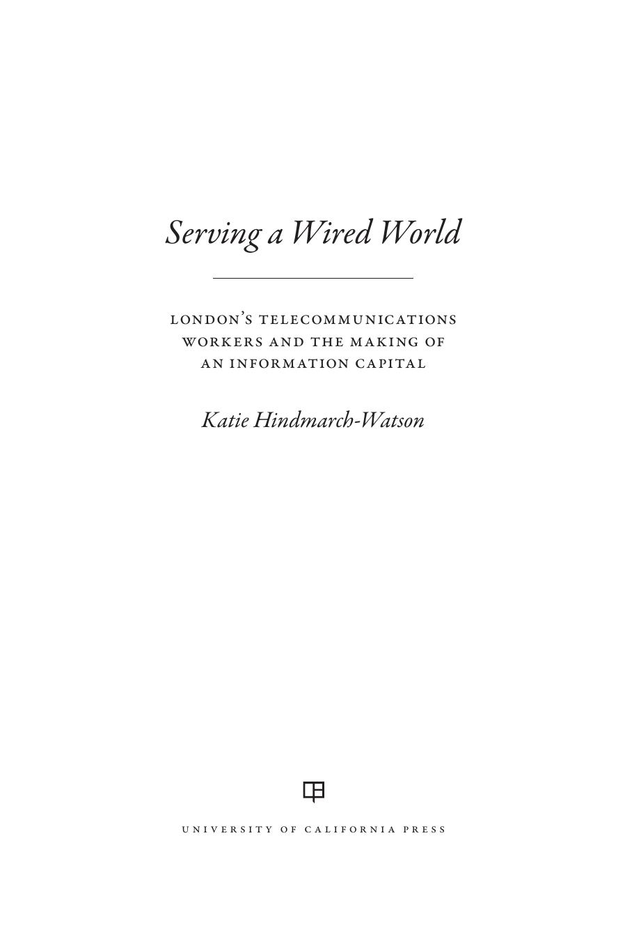 Serving a Wired World: London's Telecommunications Workers and the Making of an Information Capital by Katie Hindmarch-Watson
