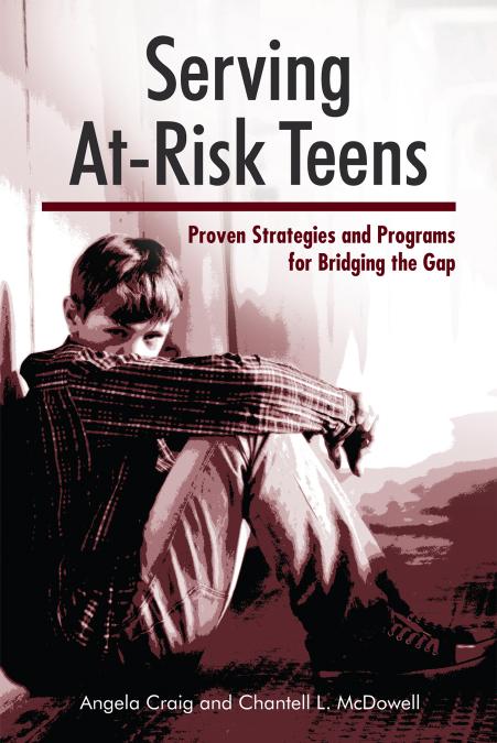 Serving at-Risk Teens : Proven Strategies and Programs for Bridging the Gap by Angela Craig; Chantell L. McDowell