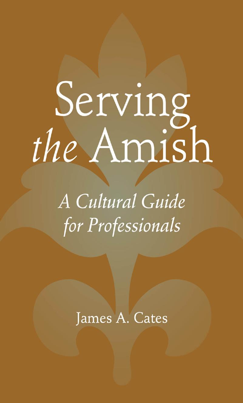 Serving the Amish: A Cultural Guide for Professionals by James A. Cates