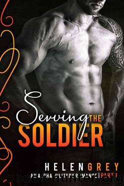 Serving the Soldier - Part 1 (An Alpha Military Romance) by Grey Helen