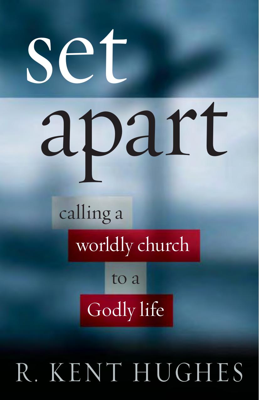 Set Apart: Calling a Worldly Church to a Godly Life by R. Kent Hughes