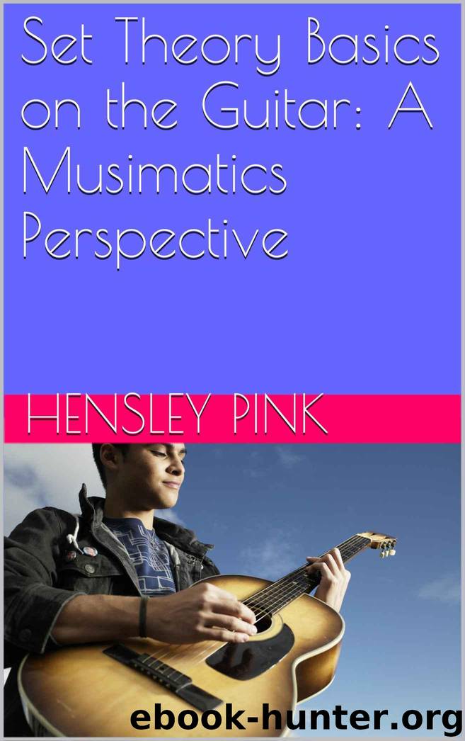 Set Theory Basics on the Guitar: A Musimatics Perspective by Hensley Pink