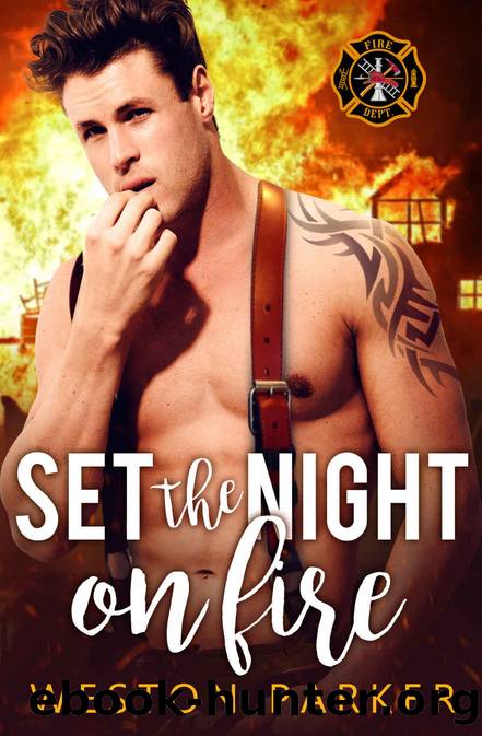 Set the Night on Fire_A Bad Boy Firefighter Novel by Weston Parker