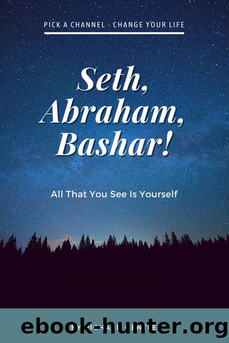 Seth, Abraham, Bashar!: All that you see is yourself by Richard Gentle