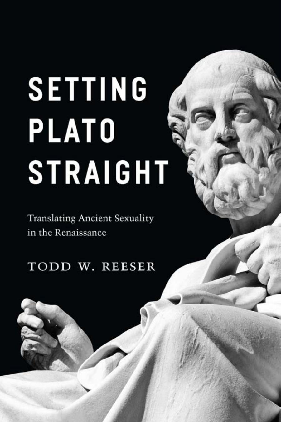 Setting Plato Straight: Translating Ancient Sexuality in the Renaissance by Todd W. Reeser