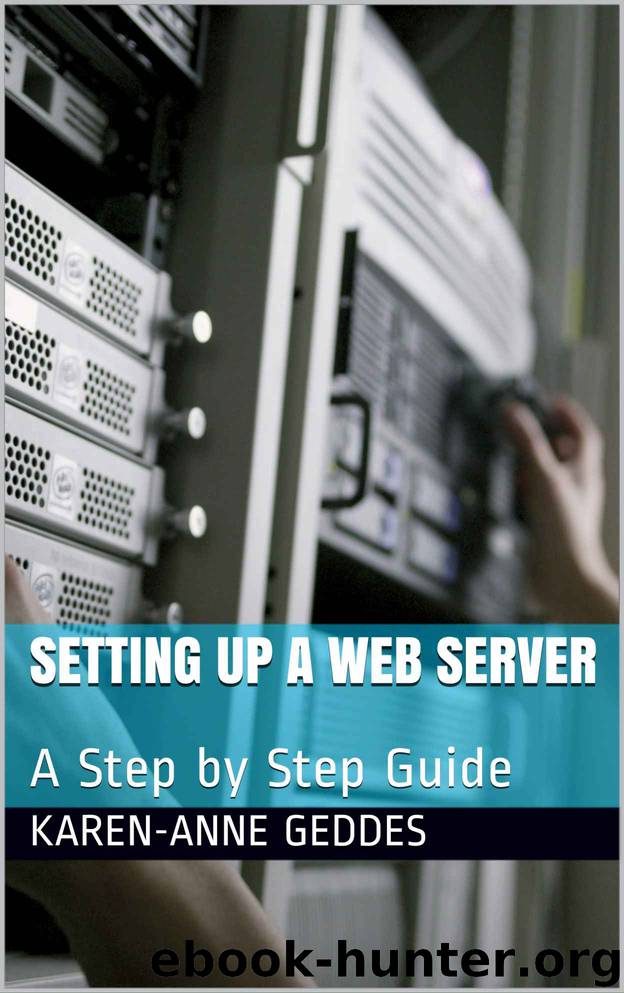 Setting Up A Web Server: A Step by Step Guide by Karen-Anne Geddes