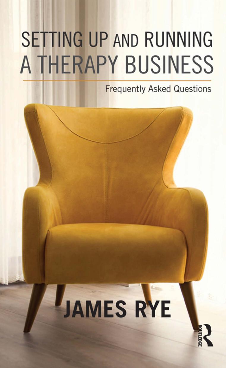 Setting Up and Running a Therapy Business: Frequently Asked Questions by James Rye