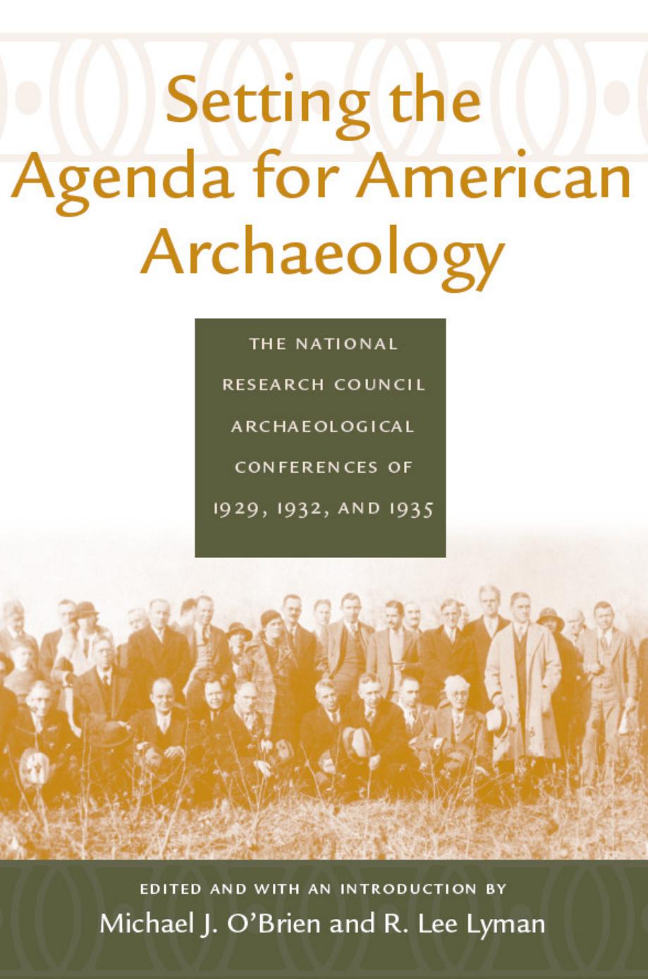 Setting the Agenda for American Archaeology: The National Research Council Archaeological Conferences of 1929, 1932, and 1935 by Michael J. O'Brien R. Lee Lyman