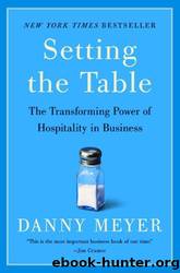Setting the Table The Transforming Power of Hospitality in Business by Danny Meyer