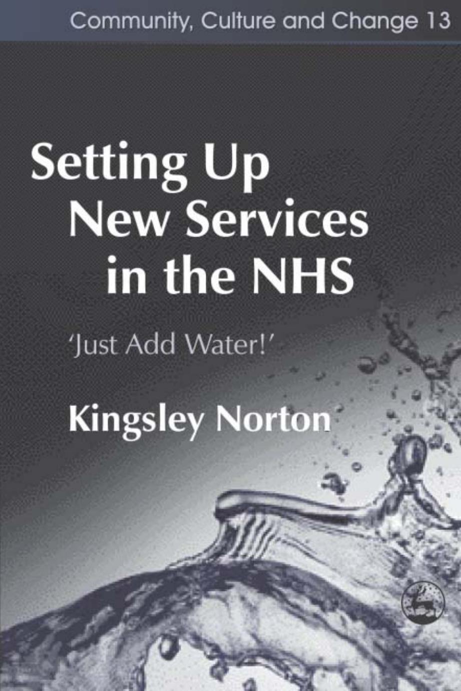 Setting up New Services in the NHS : 'Just Add Water!' by Kingsley Norton