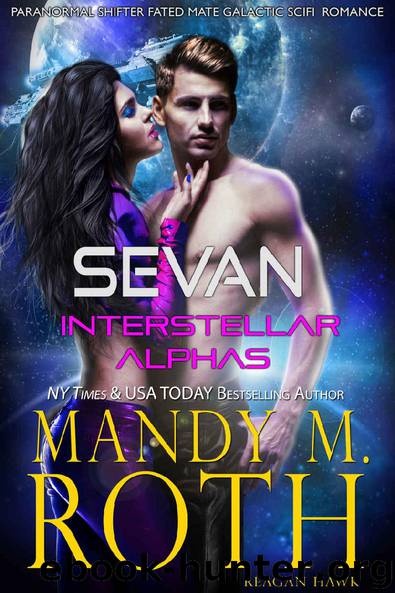 Sevan: Paranormal Shifter Fated Mate Galactic SciFi Military Romance (Interstellar Alphas Book 1) by Mandy M. Roth & Reagan Hawk
