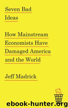 Seven Bad Ideas: How Mainstream Economists Have Damaged America and the World by Jeff Madrick
