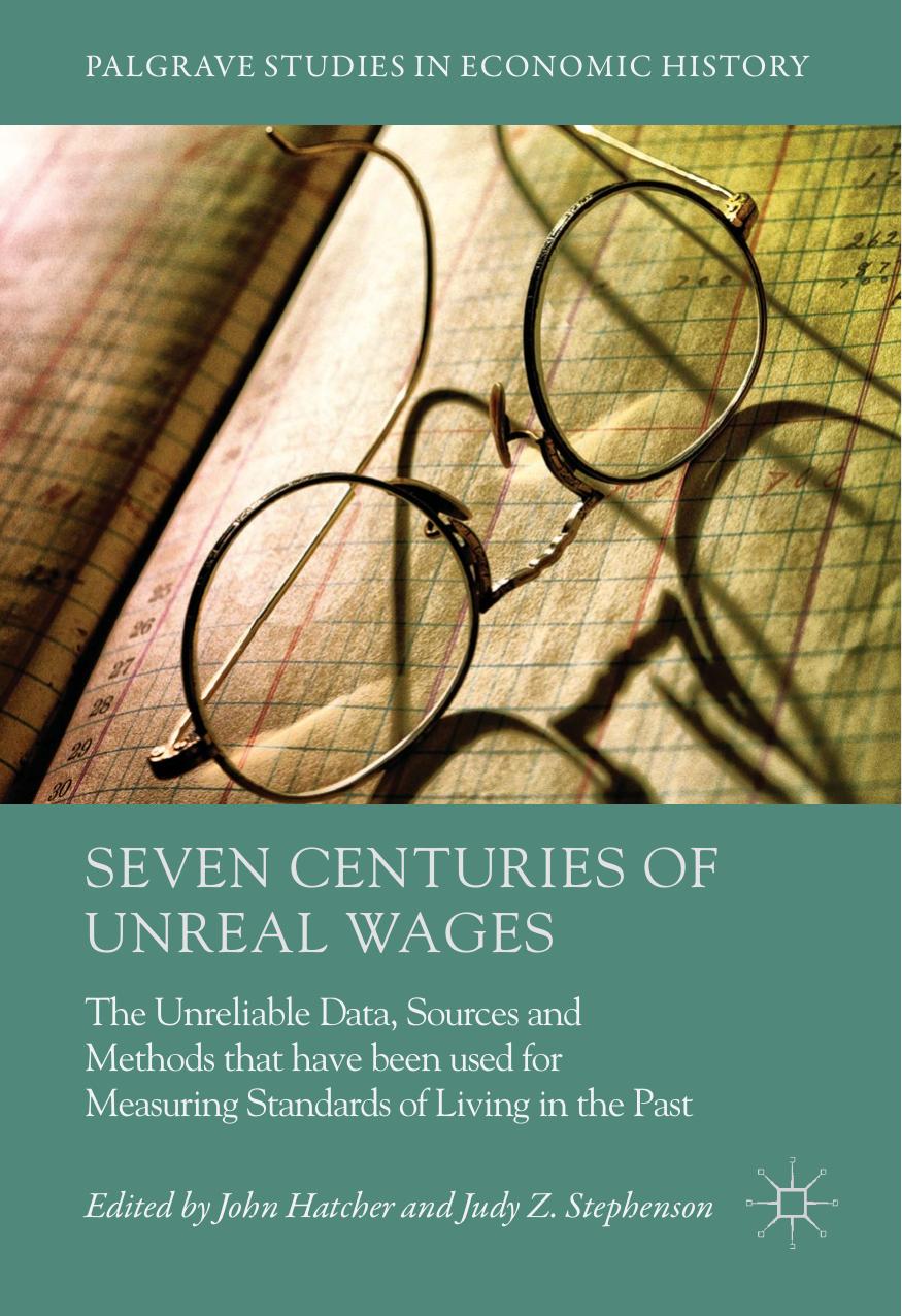 Seven Centuries of Unreal Wages: The Unreliable Data, Sources and Methods that have been used for Measuring Standards of Living in the Past by John Hatcher Judy Z. Stephenson