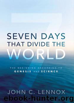 Seven Days That Divide the World: The Beginning According to Genesis and Science by John C. Lennox