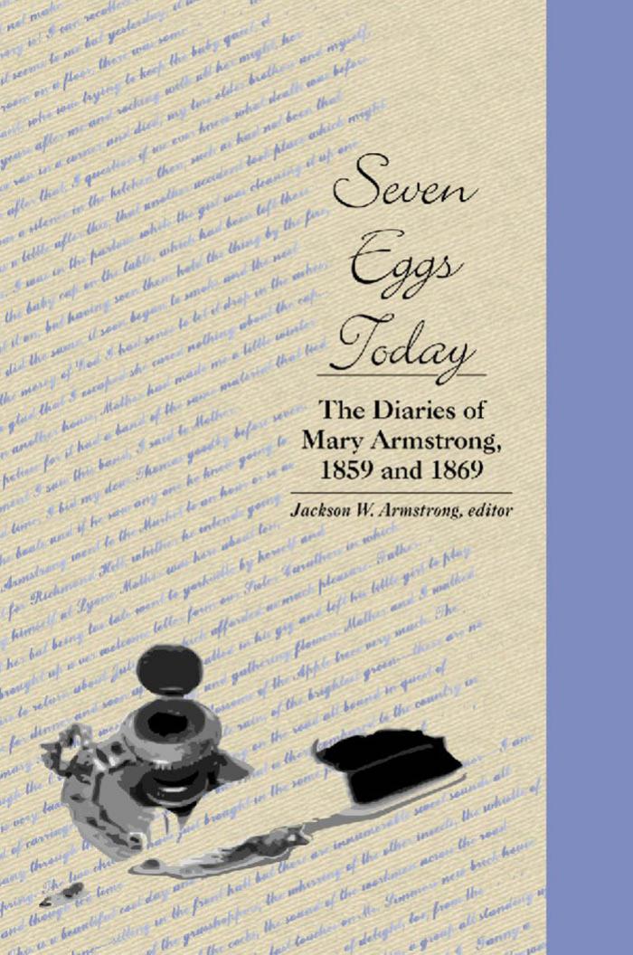 Seven Eggs Today : The Diaries of Mary Armstrong, 1859 And 1869 by Jackson Webster Armstrong