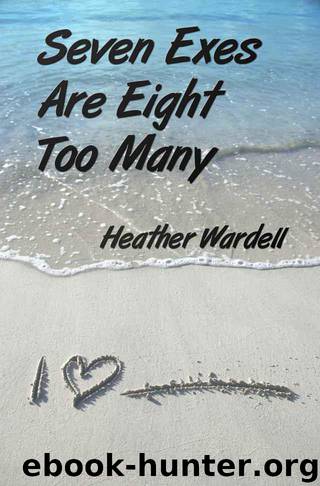 Seven Exes Are Eight Too Many by Heather Wardell