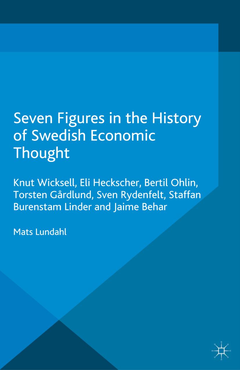 Seven Figures in the History of Swedish Economic Thought: Knut Wicksell, Eli Heckscher, Bertil Ohlin, Torsten GÃ¥rdlund, Sven Rydenfelt, Staffan Burenstam Linder and Jaime Behar by Mats Lundahl (auth.)