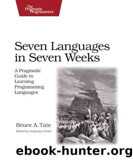 Seven Languages in Seven Weeks: A Pragmatic Guide to Learning Programming Languages (Pragmatic Programmers) by Bruce A. Tate