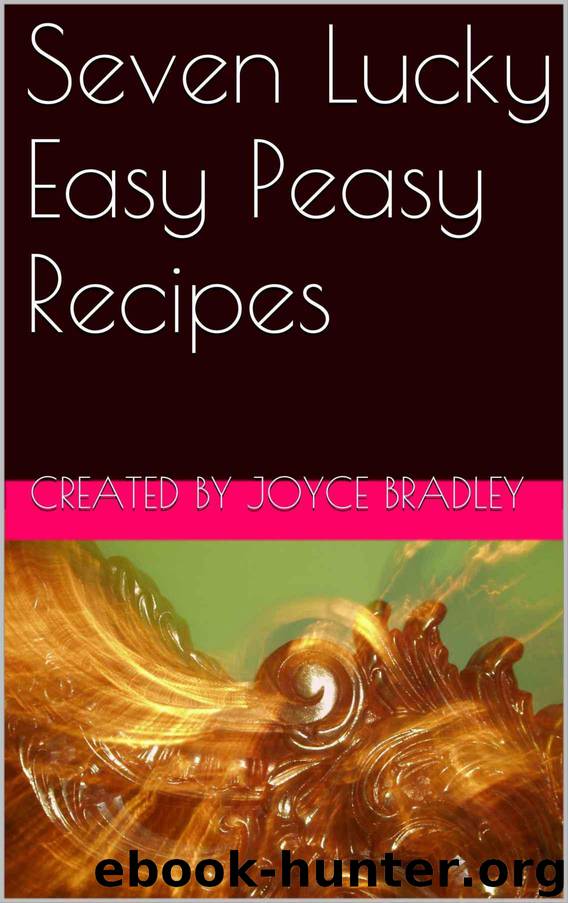 Seven Lucky Easy Peasy Recipes (Seven Lucky Recipes Book 1) by Joyce Bradley