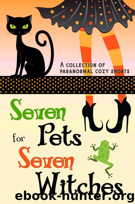 Seven Pets for Seven Witches: A Collection of Paranormal Cozy Shorts by unknow