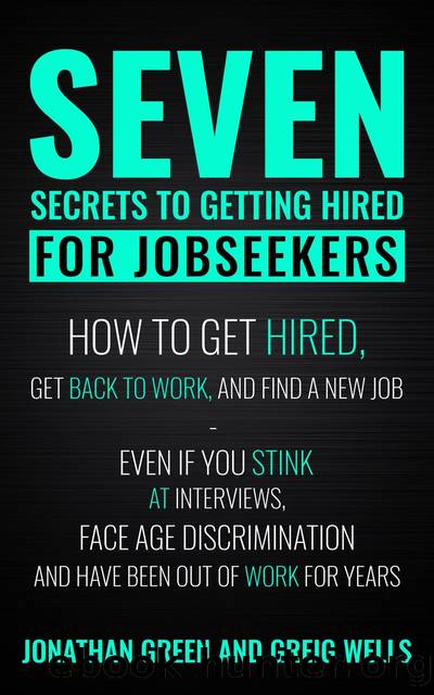 Seven Secrets to Getting Hired for Jobseekers by Jonathan Green & Greig Wells