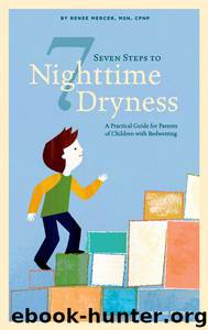Seven Steps to Nighttime Dryness: A Practical Guide for Parents of Children with Bedwetting by Renee Mercer