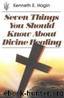 Seven Things You Should Know About Divine Healing by Kenneth E. Hagin