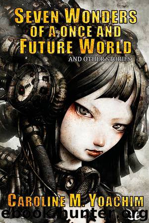 Seven Wonders of a Once and Future World & Other Stories by Caroline M. Yoachim