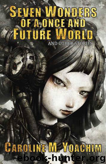 Seven Wonders of a Once and Future World and Other Stories by Caroline M. Yoachim