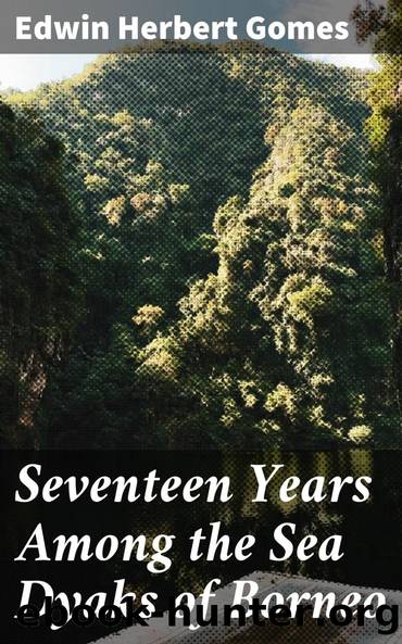 Seventeen Years Among the Sea Dyaks of Borneo by Edwin Herbert Gomes