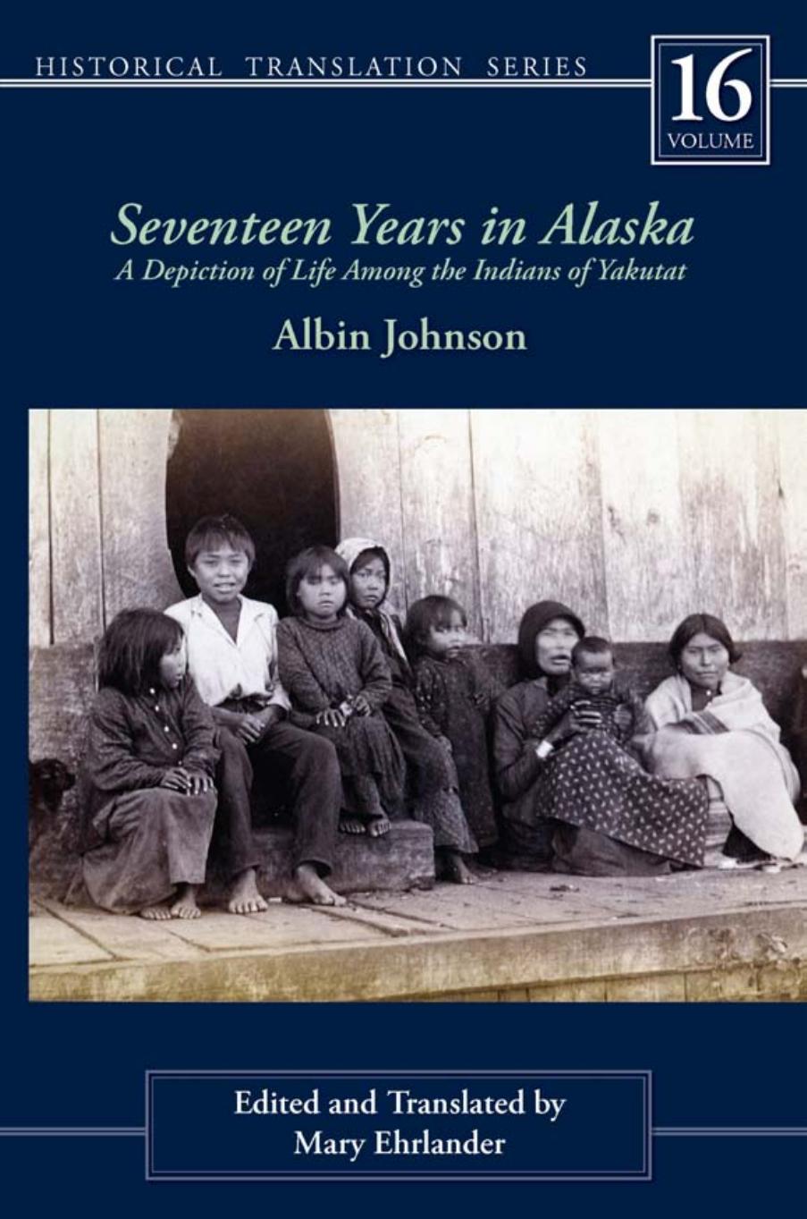 Seventeen Years in Alaska : A Depiction of Life among the Indians of Yakutat by Albin Johnson; Mary Ehrlander