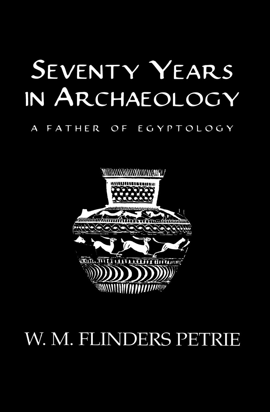 Seventy Years In Archaeology by W.M. FLINDERS PETRIE