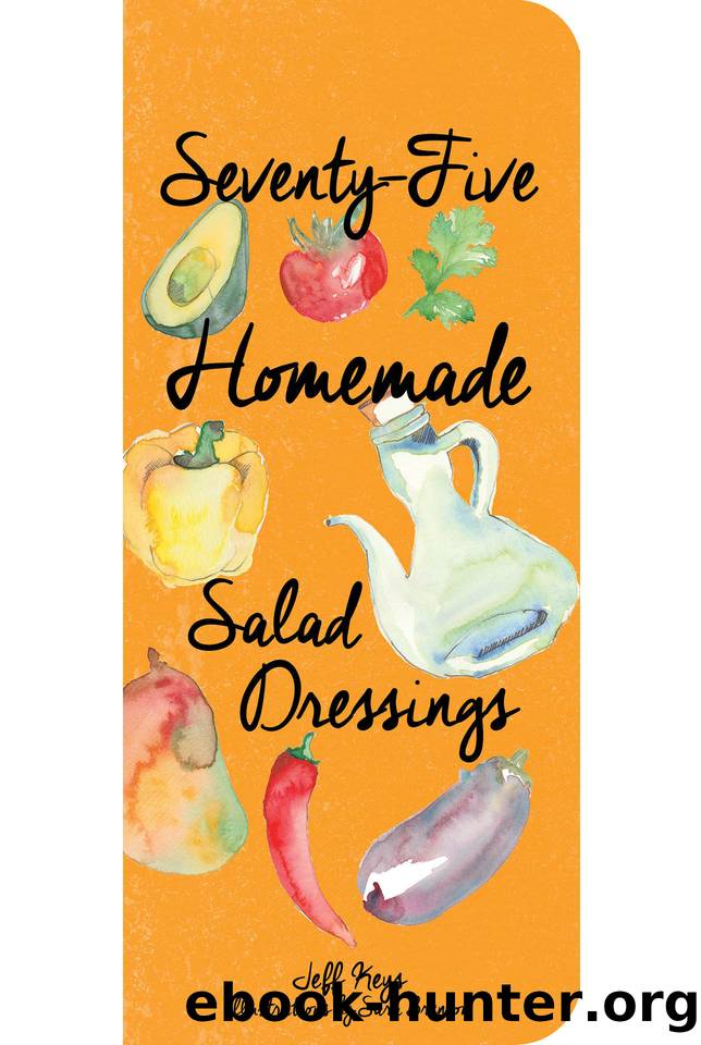Seventy-Five Homemade Salad Dressings by Jeff Keys
