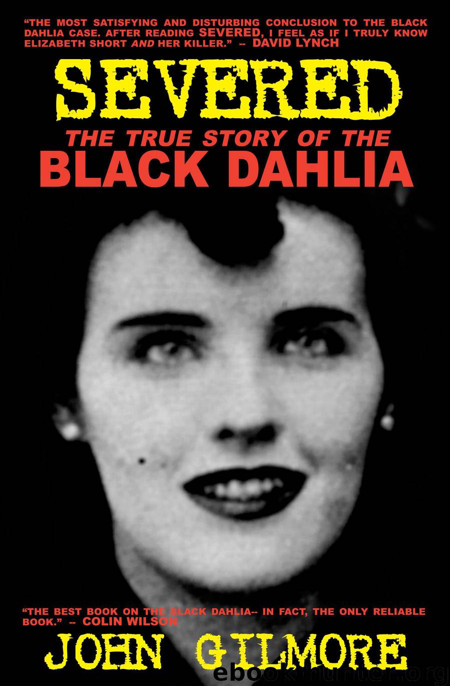 Severed: The True Story of the Black Dahlia by John Gilmore