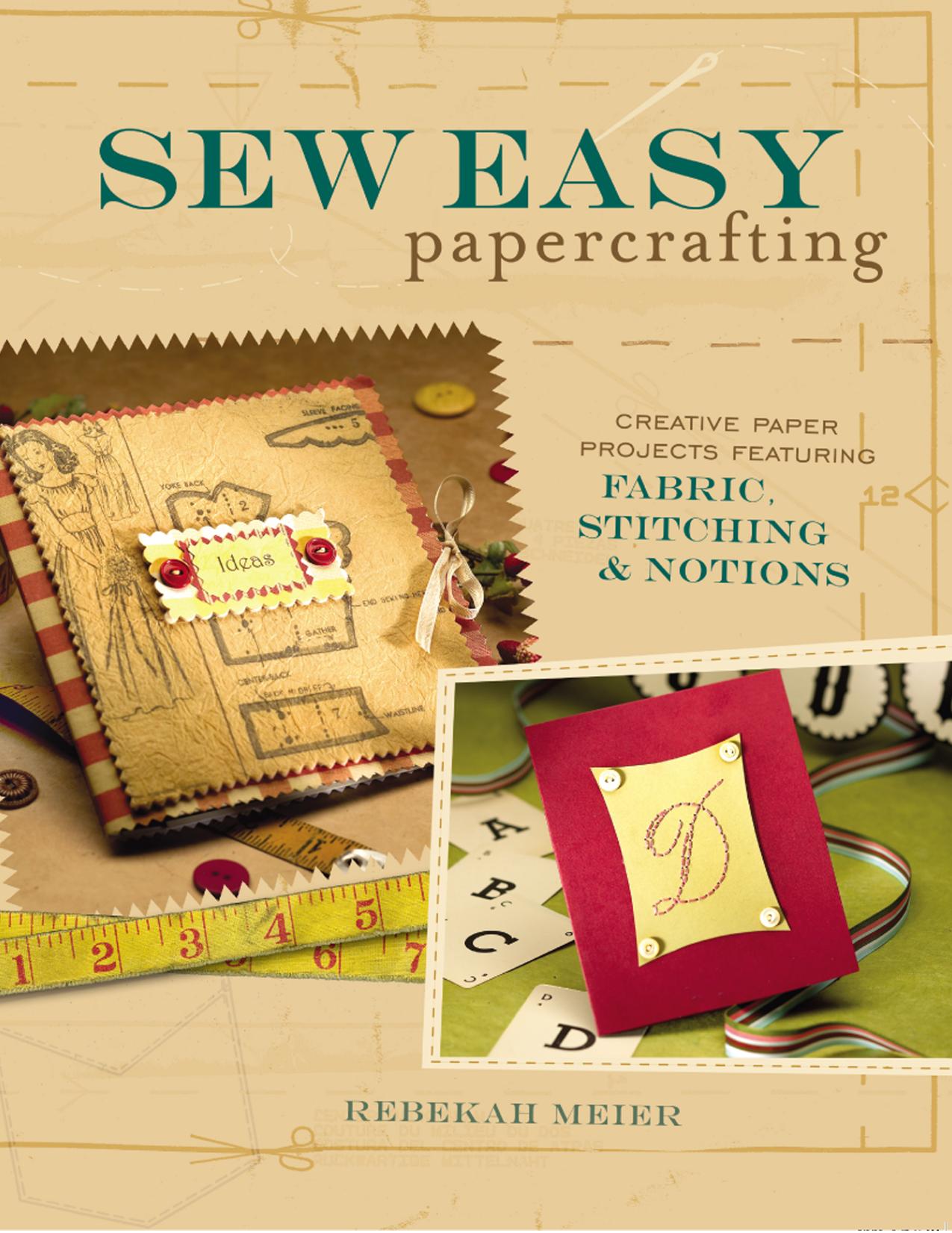 Sew Easy Papercrafting: Creative Paper Projects Featuring Fabric, Stitching & Notions by Rebekah Meier