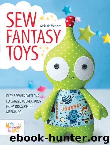 Sew Fantasy Toys: 10 Sewing Patterns for Magical Creatures from Dragons to Mermaids by Melly Mcneice