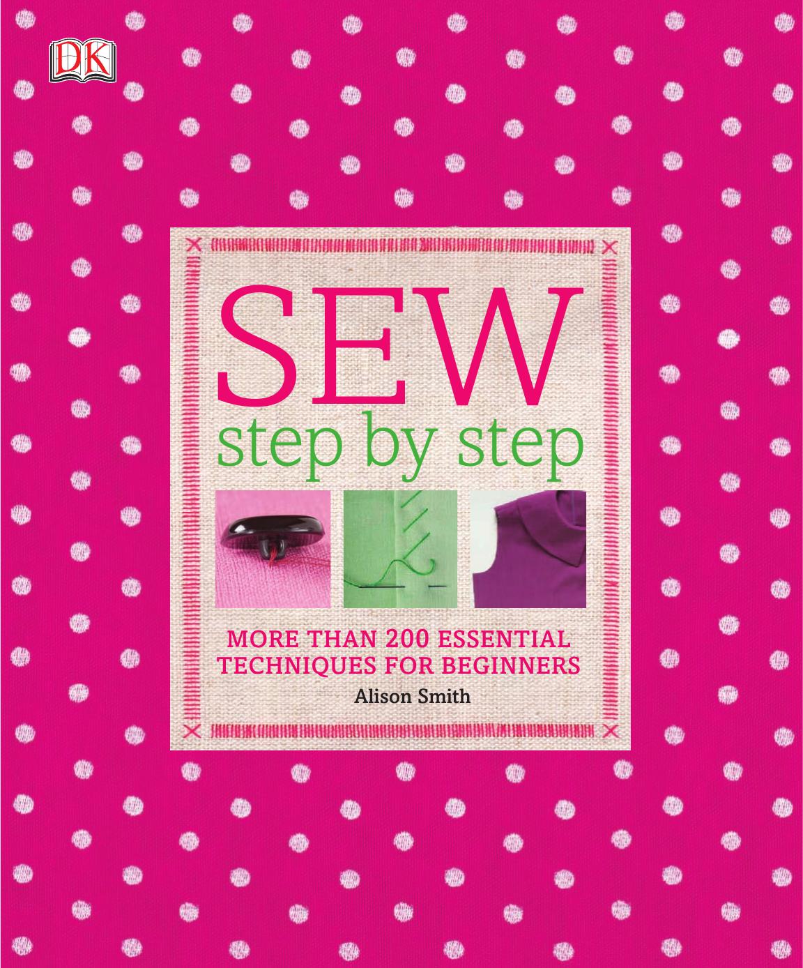 Sew Step by Step: More Than 200 Essential Techniques for Beginners (DK Step by Step) [Repost] by Step: More Than 200 Essential Techniques for Beginners (DK Step by Step) by Alison Smith