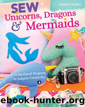 Sew Unicorns, Dragons & Mermaids, What Fun! by Annabel Wrigley